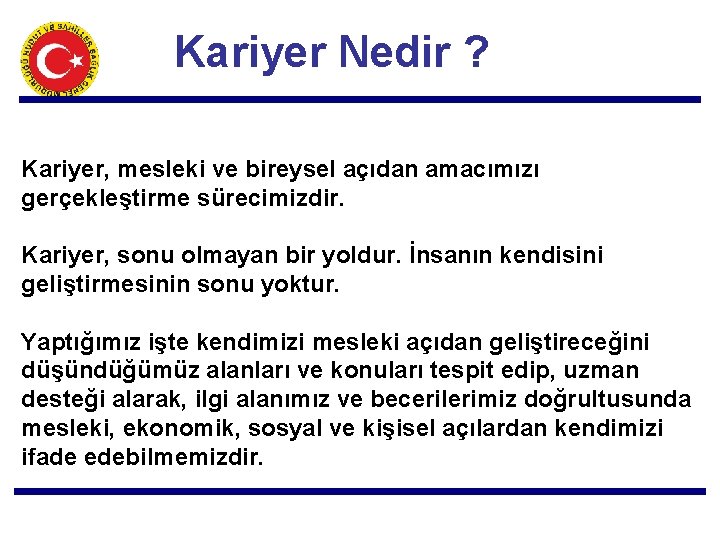 Kariyer Nedir ? Kariyer, mesleki ve bireysel açıdan amacımızı gerçekleştirme sürecimizdir. Kariyer, sonu olmayan