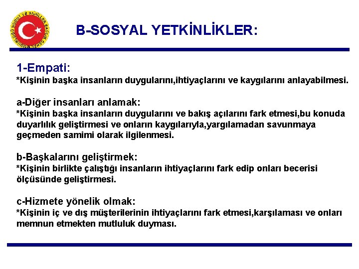 B-SOSYAL YETKİNLİKLER: 1 -Empati: *Kişinin başka insanların duygularını, ihtiyaçlarını ve kaygılarını anlayabilmesi. a-Diğer insanları