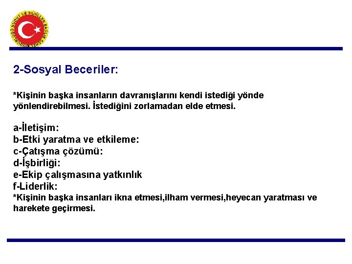 2 -Sosyal Beceriler: *Kişinin başka insanların davranışlarını kendi istediği yönde yönlendirebilmesi. İstediğini zorlamadan elde