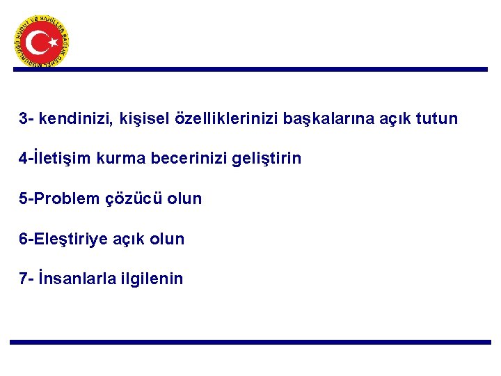 3 - kendinizi, kişisel özelliklerinizi başkalarına açık tutun 4 -İletişim kurma becerinizi geliştirin 5