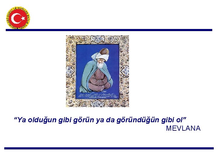 “Ya olduğun gibi görün ya da göründüğün gibi ol” MEVLANA 