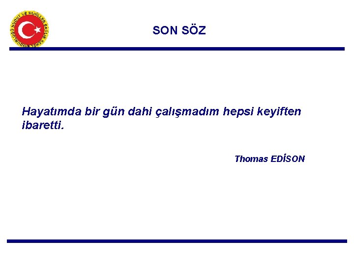 SON SÖZ Hayatımda bir gün dahi çalışmadım hepsi keyiften ibaretti. Thomas EDİSON 