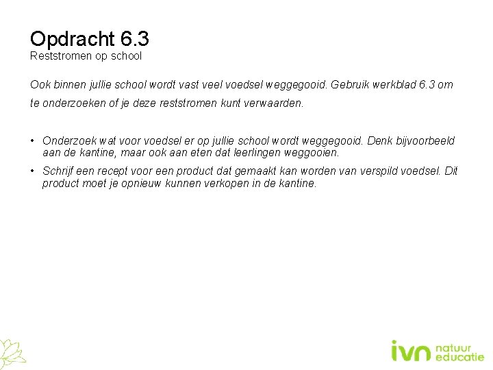 Opdracht 6. 3 Reststromen op school Ook binnen jullie school wordt vast veel voedsel