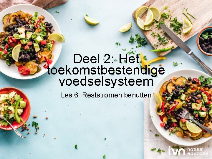 Deel 2: Het toekomstbestendige voedselsysteem Les 6: Reststromen benutten 