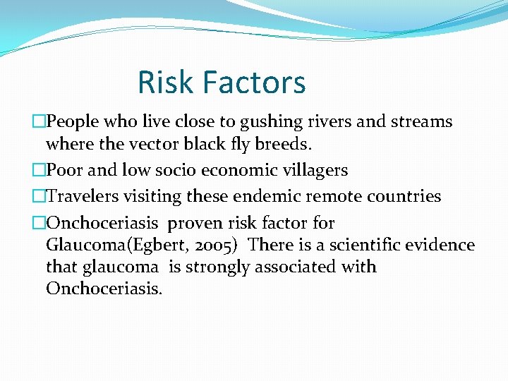 Risk Factors �People who live close to gushing rivers and streams where the vector