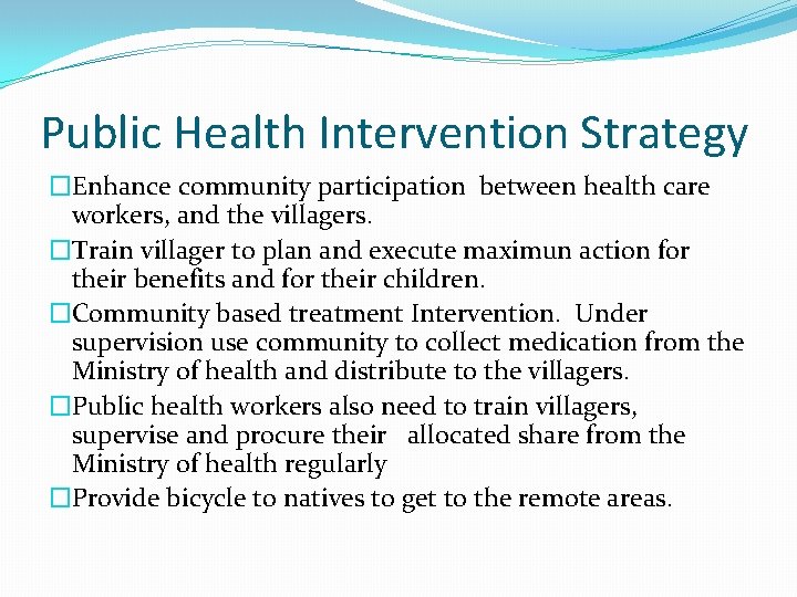 Public Health Intervention Strategy �Enhance community participation between health care workers, and the villagers.