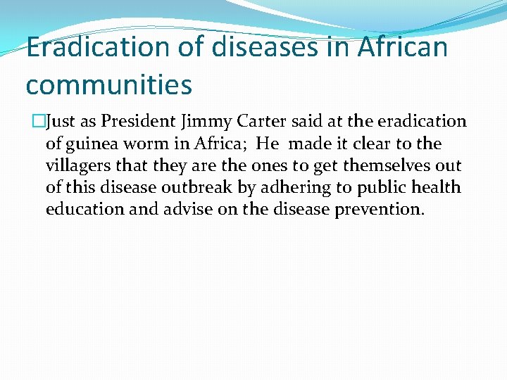 Eradication of diseases in African communities �Just as President Jimmy Carter said at the