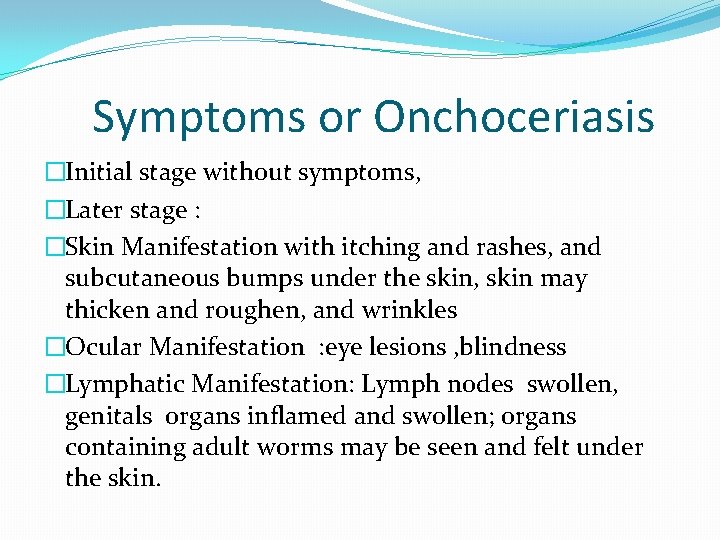 Symptoms or Onchoceriasis �Initial stage without symptoms, �Later stage : �Skin Manifestation with itching
