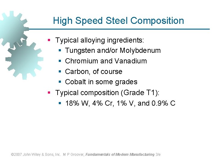 High Speed Steel Composition § Typical alloying ingredients: § Tungsten and/or Molybdenum § Chromium