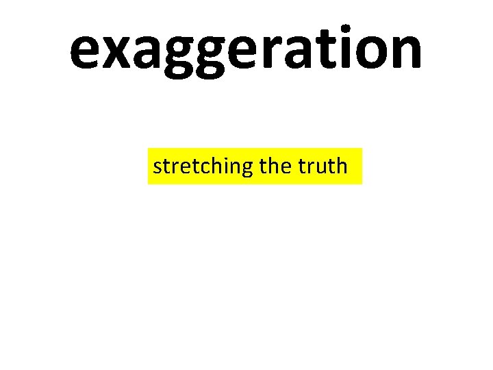 exaggeration stretching the truth 