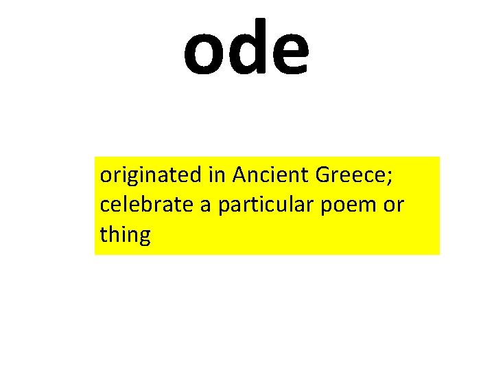 ode originated in Ancient Greece; celebrate a particular poem or thing 