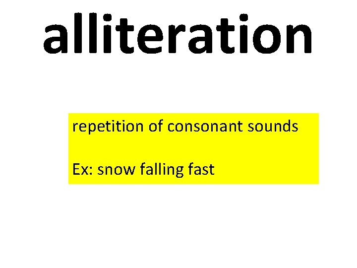 alliteration repetition of consonant sounds Ex: snow falling fast 