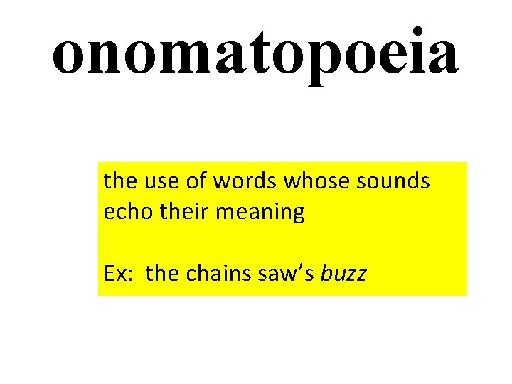 onomatopoeia the use of words whose sounds echo their meaning Ex: the chains saw’s