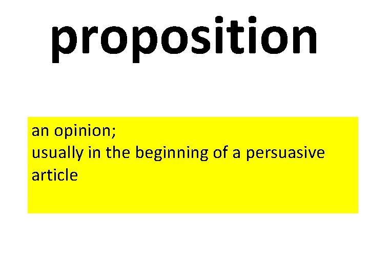 proposition an opinion; usually in the beginning of a persuasive article 