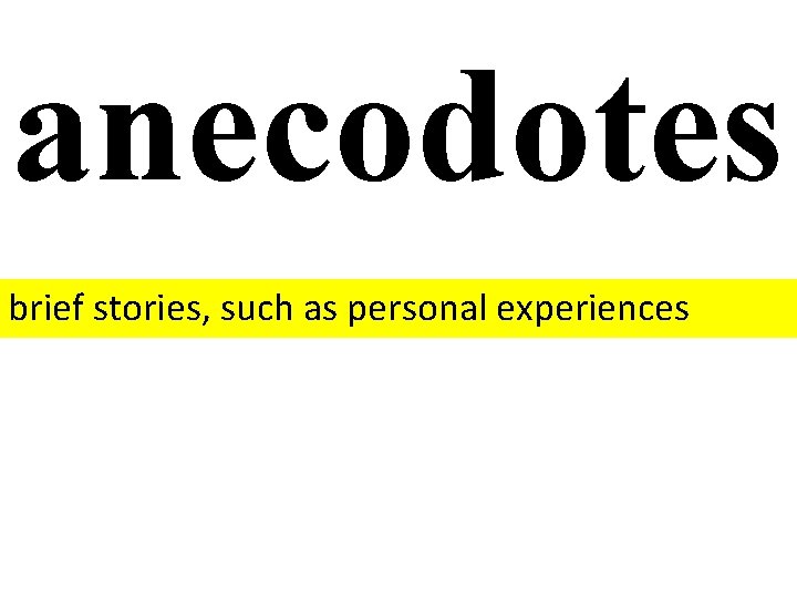 anecodotes brief stories, such as personal experiences 
