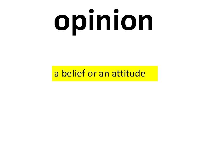 opinion a belief or an attitude 