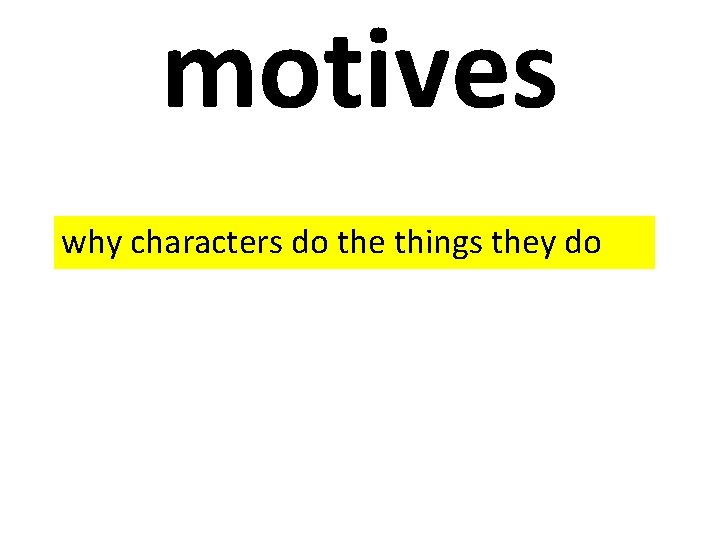 motives why characters do the things they do 