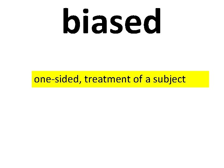 biased one-sided, treatment of a subject 