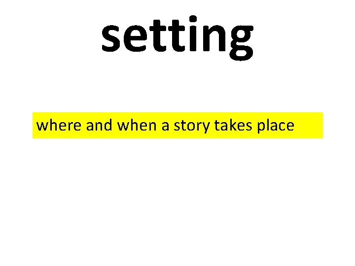 setting where and when a story takes place 