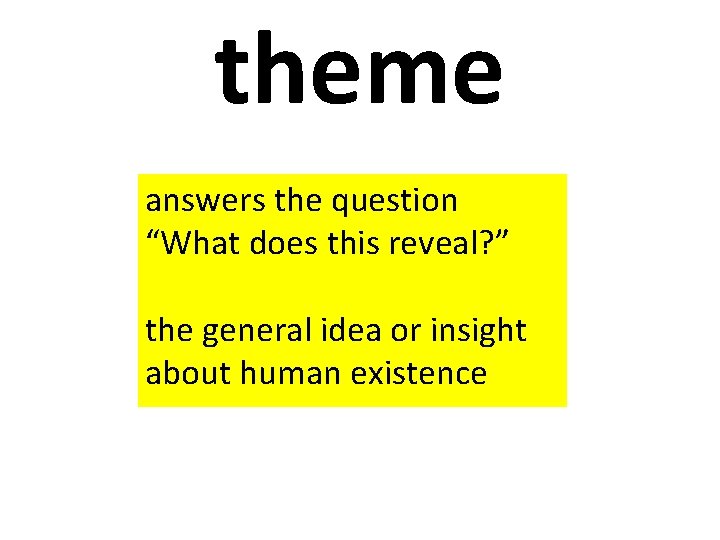 theme answers the question “What does this reveal? ” the general idea or insight