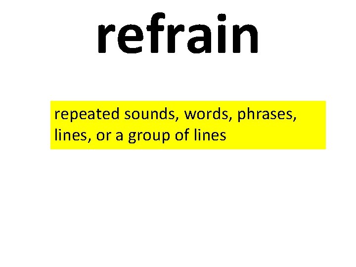 refrain repeated sounds, words, phrases, lines, or a group of lines 