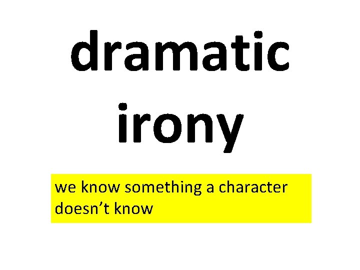 dramatic irony we know something a character doesn’t know 