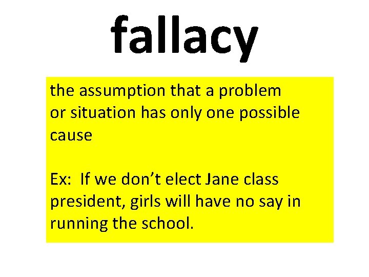 fallacy the assumption that a problem or situation has only one possible cause Ex: