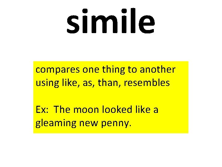simile compares one thing to another using like, as, than, resembles Ex: The moon