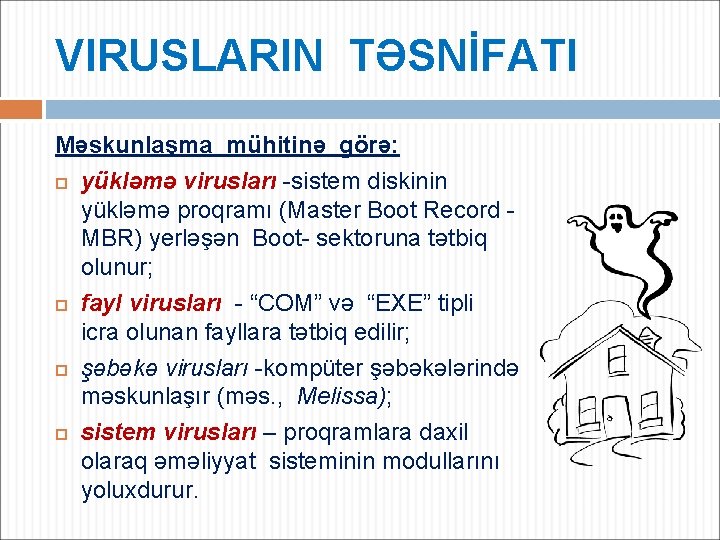 VIRUSLARIN TƏSNİFATI Məskunlaşma mühitinə görə: yükləmə virusları -sistem diskinin yükləmə proqramı (Master Boot Record