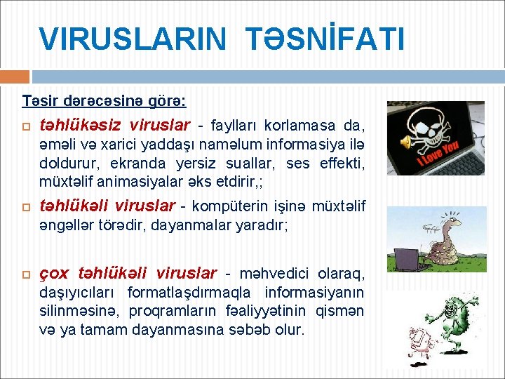 VIRUSLARIN TƏSNİFATI Təsir dərəcəsinə görə: təhlükəsiz viruslar - faylları korlamasa da, əməli və xarici