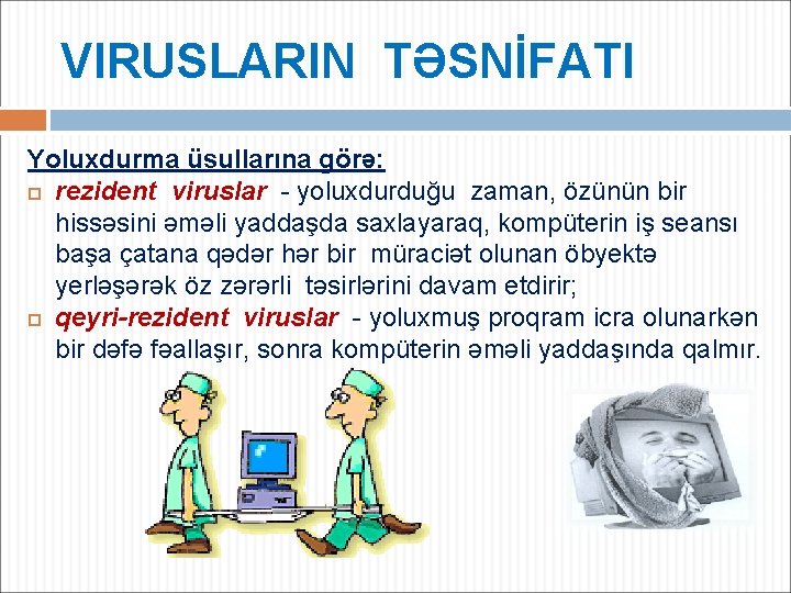 VIRUSLARIN TƏSNİFATI Yoluxdurma üsullarına görə: rezident viruslar - yoluxdurduğu zaman, özünün bir hissəsini əməli