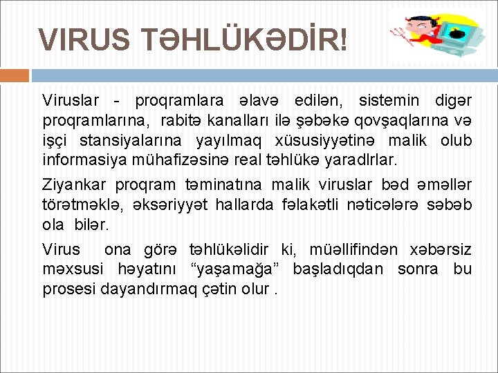 VIRUS TƏHLÜKƏDİR! Viruslar - proqramlara əlavə edilən, sistemin digər proqramlarına, rabitə kanalları ilə şəbəkə