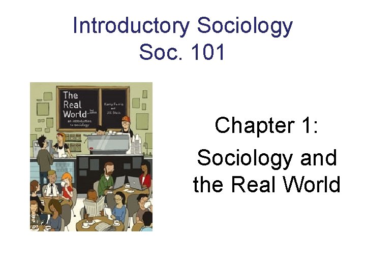 Introductory Sociology Soc. 101 Chapter 1: Sociology and the Real World 