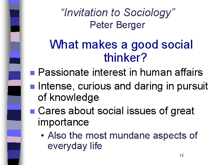 “Invitation to Sociology” Peter Berger What makes a good social thinker? Passionate interest in