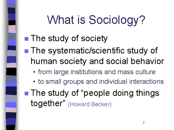 What is Sociology? The study of society n The systematic/scientific study of human society