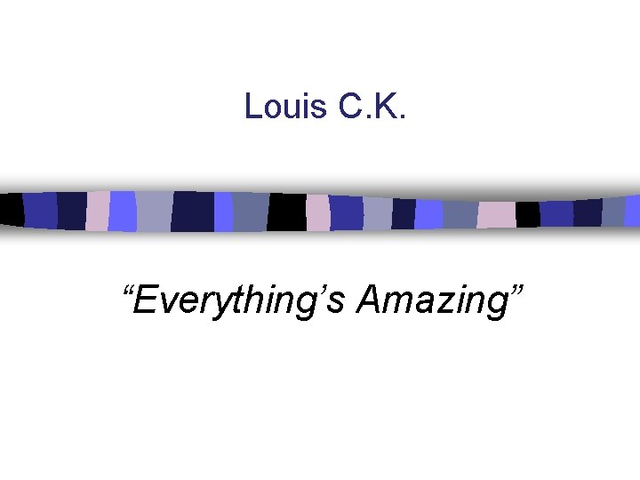 Louis C. K. “Everything’s Amazing” 