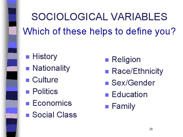 SOCIOLOGICAL VARIABLES Which of these helps to define you? n n n History Nationality