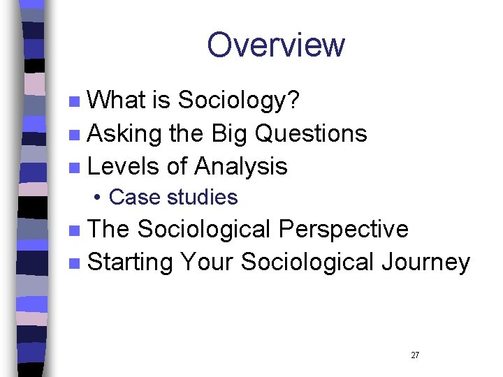 Overview What is Sociology? n Asking the Big Questions n Levels of Analysis n