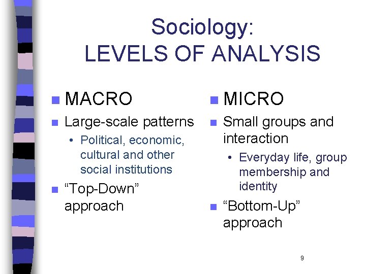 Sociology: LEVELS OF ANALYSIS n MACRO n MICRO n Large-scale patterns n Small groups