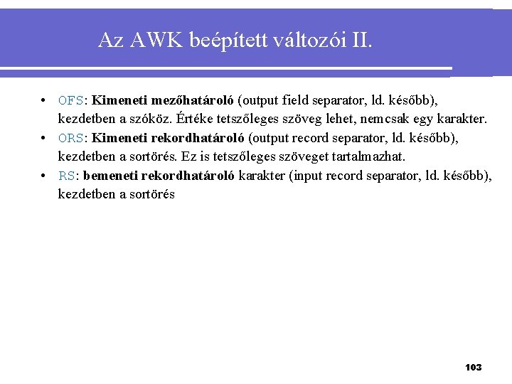 Az AWK beépített változói II. • OFS: Kimeneti mezőhatároló (output field separator, ld. később),