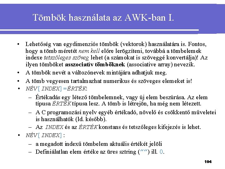 Tömbök használata az AWK-ban I. • Lehetőség van egydimenziós tömbök (vektorok) használatára is. Fontos,