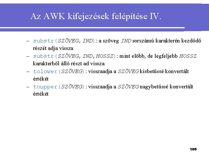 Az AWK kifejezések felépítése IV. – substr(SZÖVEG, IND): a szöveg IND sorszámú karakterén kezdődő