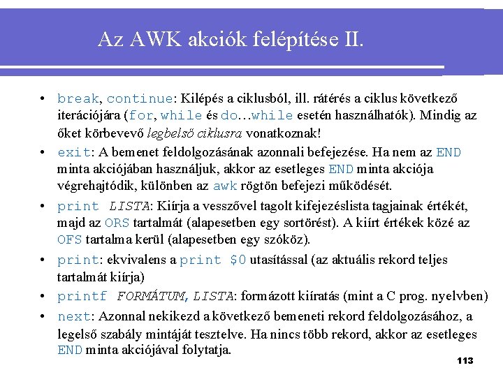 Az AWK akciók felépítése II. • break, continue: Kilépés a ciklusból, ill. rátérés a