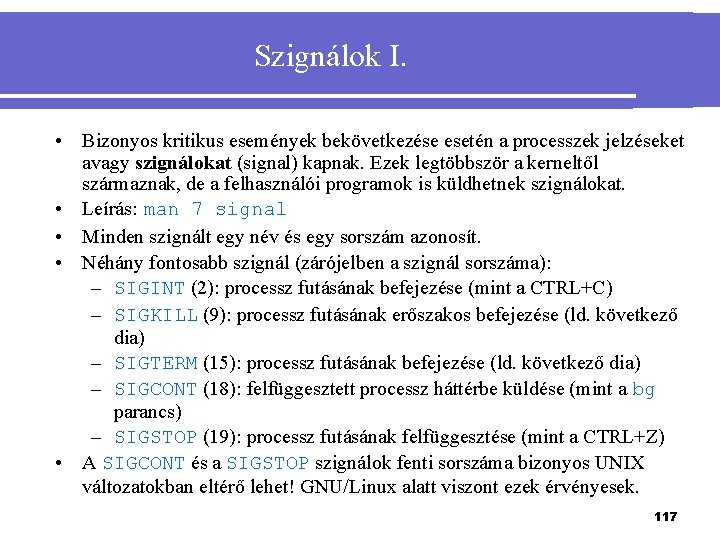 Szignálok I. • Bizonyos kritikus események bekövetkezése esetén a processzek jelzéseket avagy szignálokat (signal)