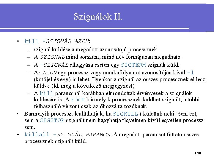 Szignálok II. • kill -SZIGNÁL AZON: – szignál küldése a megadott azonosítójú processznek –