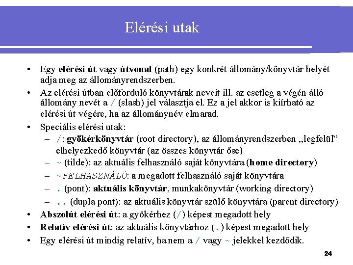 Elérési utak • Egy elérési út vagy útvonal (path) egy konkrét állomány/könyvtár helyét adja