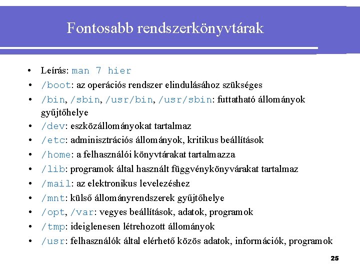 Fontosabb rendszerkönyvtárak • Leírás: man 7 hier • /boot: az operációs rendszer elindulásához szükséges