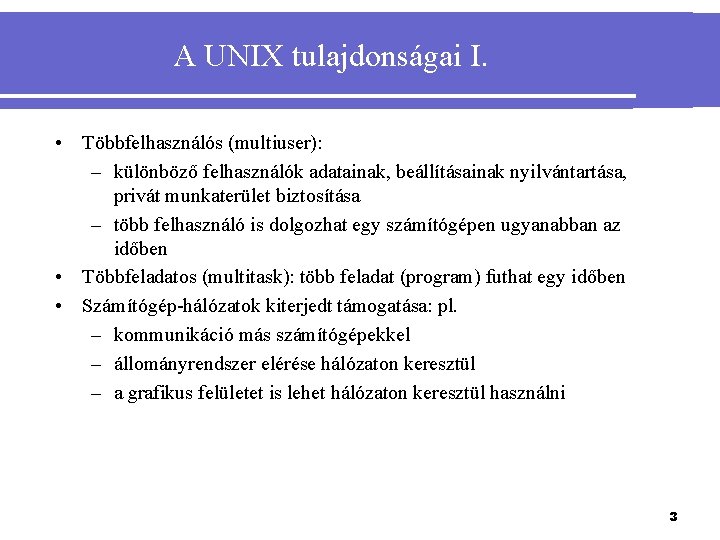 A UNIX tulajdonságai I. • Többfelhasználós (multiuser): – különböző felhasználók adatainak, beállításainak nyilvántartása, privát