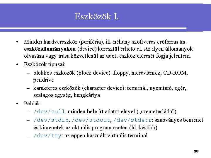 Eszközök I. • Minden hardvereszköz (periféria), ill. néhány szoftveres erőforrás ún. eszközállományokon (device) keresztül