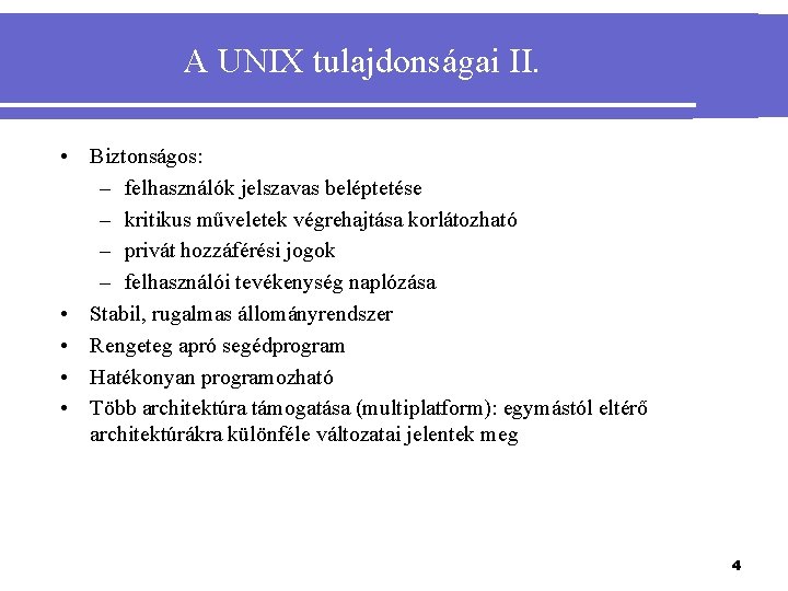 A UNIX tulajdonságai II. • Biztonságos: – felhasználók jelszavas beléptetése – kritikus műveletek végrehajtása